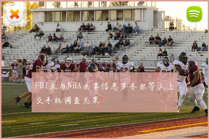 FBI未与NBA共享信息罗齐尔等人上交手机调查无果