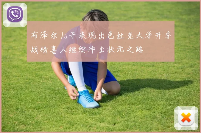 布泽尔儿子表现出色杜克大学开季战绩喜人继续冲击状元之路