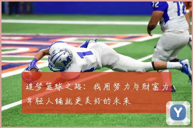 追梦篮球之路：我用努力与财富为年轻人铺就更美好的未来