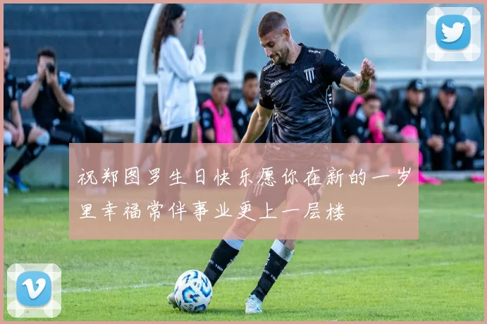 祝郑图罗生日快乐愿你在新的一岁里幸福常伴事业更上一层楼